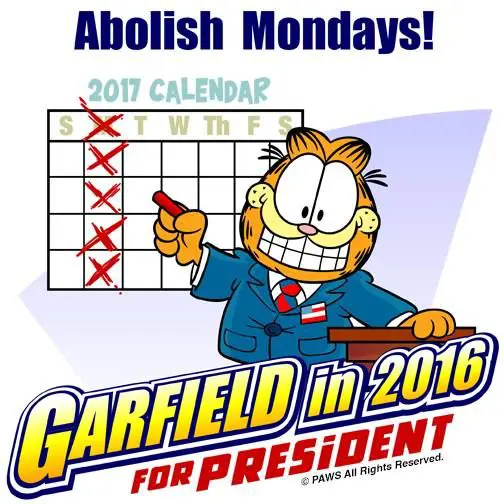 Abolish Mondays! Garfield in 2016 for president!

GARFIELD in a suit pointing at a calendar with the mondays crossed out